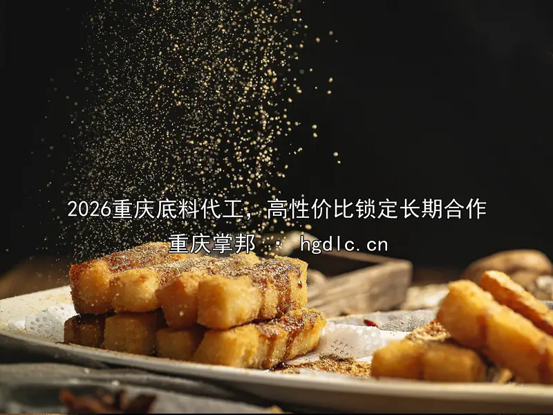 2026重庆底料代工，高性价比锁定长期合作