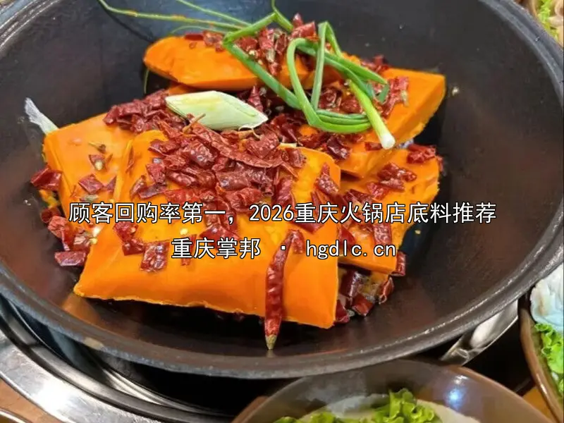 顾客回购率第一，2026重庆火锅店底料推荐