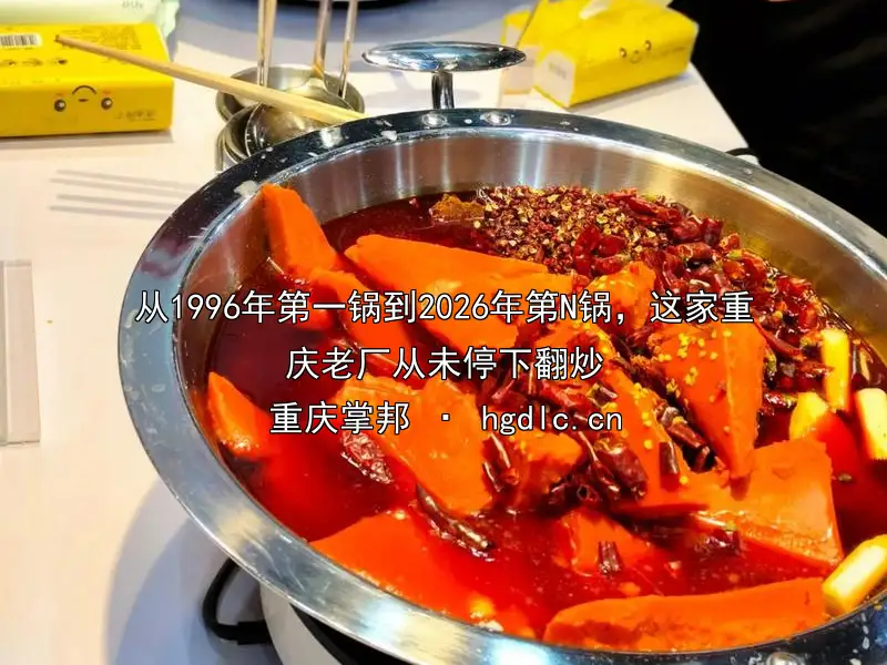 从1996年第一锅到2026年第N锅，这家重庆老厂从未停下翻炒