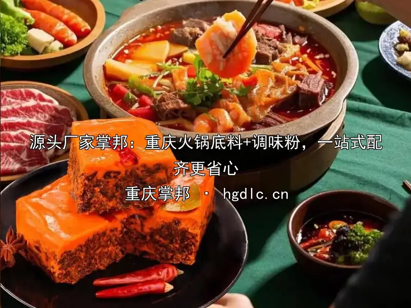 源头厂家掌邦：重庆火锅底料+调味粉，一站式配齐更省心