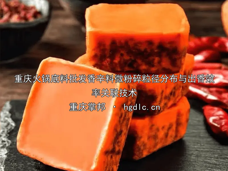 重庆火锅底料批发香辛料微粉碎粒径分布与出香效率关联技术