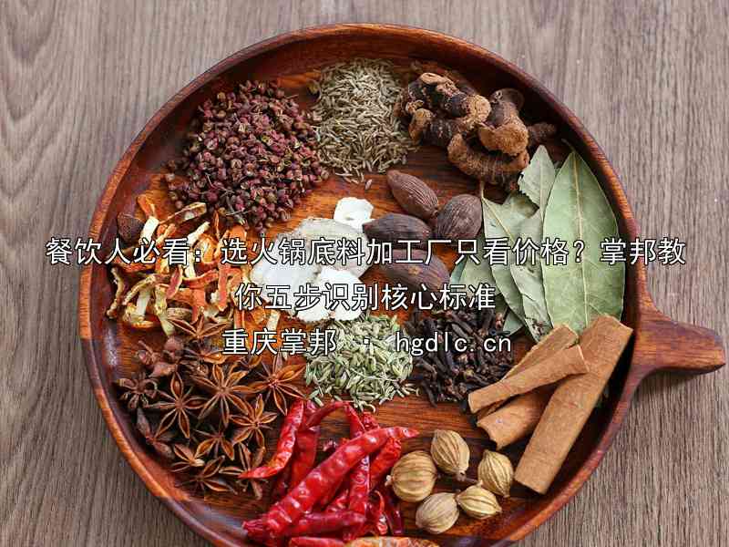 餐饮人必看：选火锅底料加工厂只看价格？掌邦教你五步识别核心标准