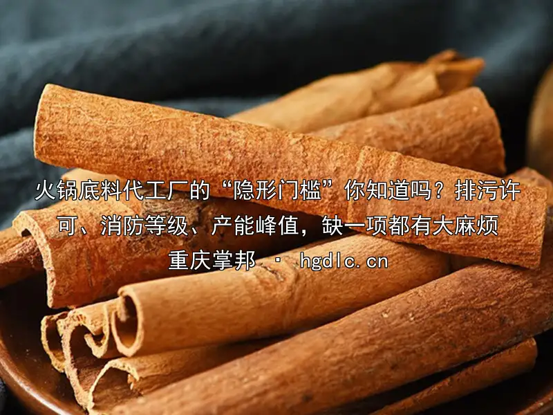 火锅底料代工厂的“隐形门槛”你知道吗？排污许可、消防等级、产能峰值，缺一项都有大麻烦