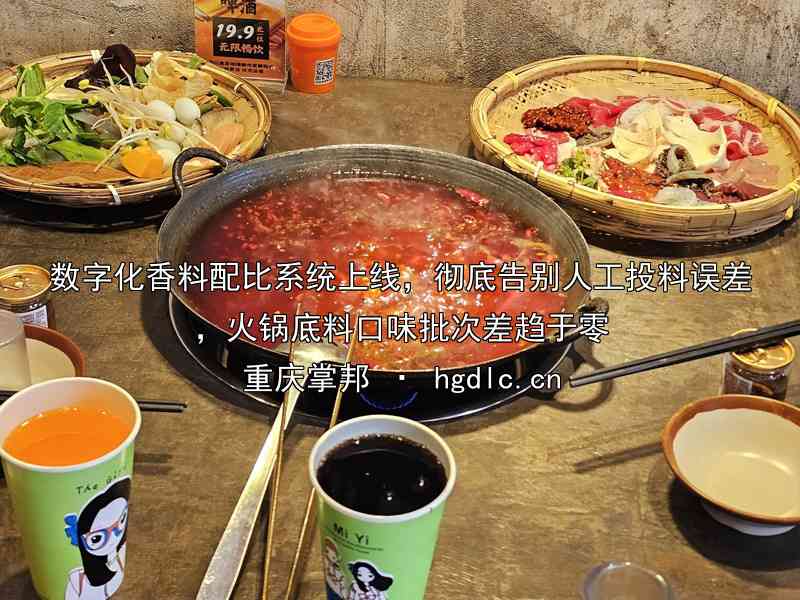 数字化香料配比系统上线，彻底告别人工投料误差，火锅底料口味批次差趋于零
