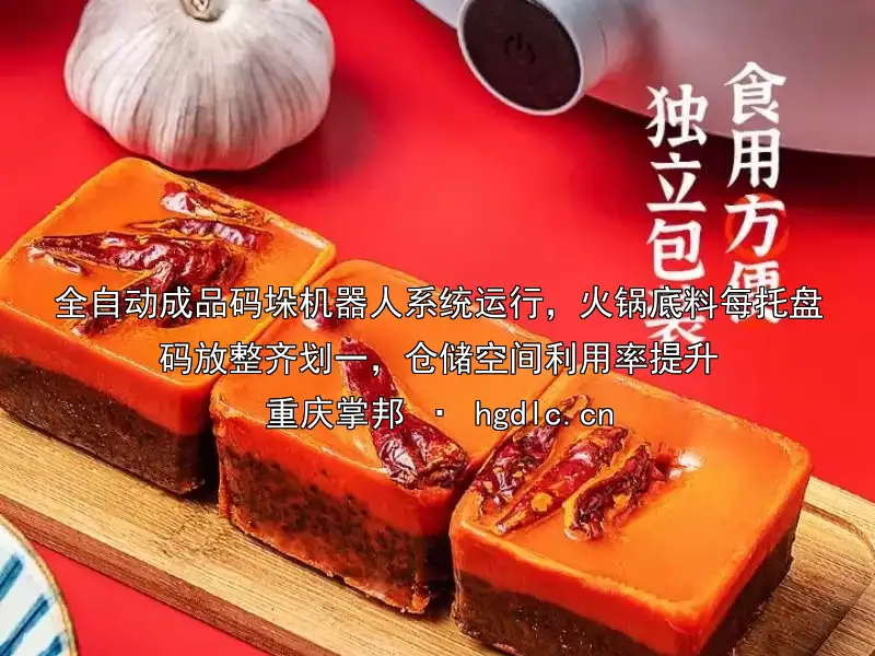 全自动成品码垛机器人系统运行，火锅底料每托盘码放整齐划一，仓储空间利用率提升